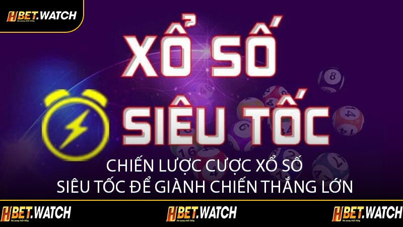 Chiến Lược Cược Xổ Số Siêu Tốc Để Giành Chiến Thắng Lớn