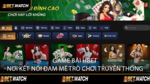 Game Bài HBET Nơi Kết Nối Đam Mê Trò Chơi Truyền Thống