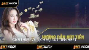 Giới Thiệu Về Dịch Vụ Rút Tiền HBET