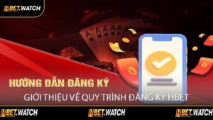 Giới Thiệu Về Quy Trình Đăng Ký HBET