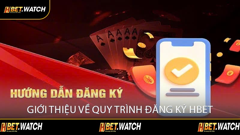 Giới Thiệu Về Quy Trình Đăng Ký HBET