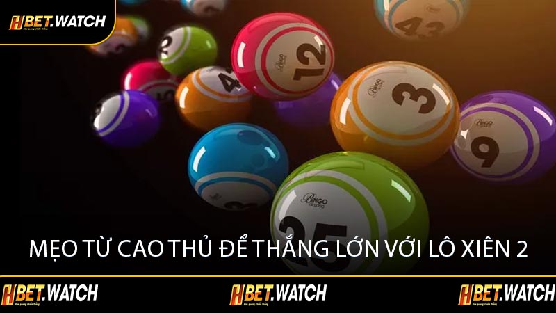 Mẹo Từ Cao Thủ Để Thắng Lớn Với Lô Xiên 2